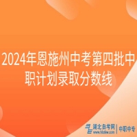 2024年恩施州中考第四批中職計劃錄取分數線