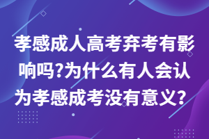 孝感成人高考棄考有影響嗎?為什么有人會認(rèn)為孝感成考沒有意義？