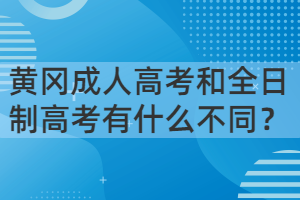 黃岡成人高考和全日制高考有什么不同？