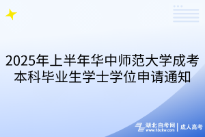 2025年上半年華中師范大學(xué)成考本科畢業(yè)生學(xué)士學(xué)位申請通知