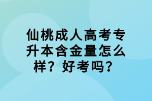 仙桃成人高考專升本含金量怎么樣？好考嗎？