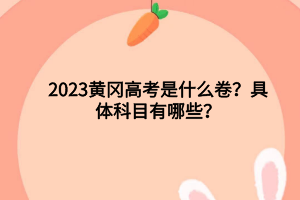 2023黃岡高考是什么卷？具體科目有哪些？