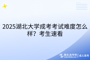 2025湖北大學(xué)成考考試難度怎么樣？考生速看