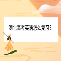 湖北高考英語怎么復(fù)習(xí)？
