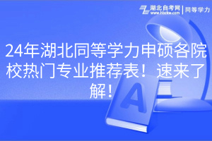 24年湖北同等學(xué)力申碩各院校熱門專業(yè)推薦表！速來(lái)了解！