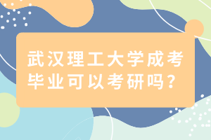 武漢理工大學(xué)成考畢業(yè)可以考研嗎？