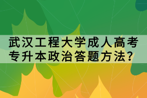 武漢工程大學(xué)成人高考專升本政治答題方法？