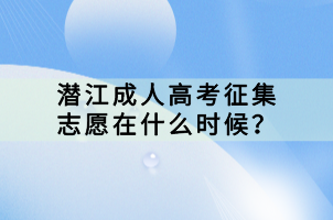 潛江成人高考征集志愿在什么時候？