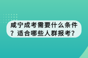 咸寧成考需要什么條件？適合哪些人群報考？