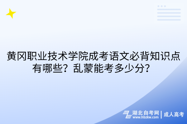 黃岡職業(yè)技術(shù)學(xué)院成考語文必背知識(shí)點(diǎn)有哪些？亂蒙能考多少分？