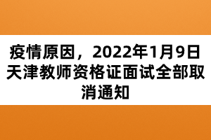 疫情原因，2022年1月9日天津教師資格證面試全部取消通知
