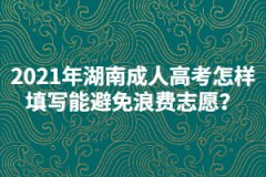2021年湖南成人高考怎樣填寫志愿能避免浪費(fèi)？