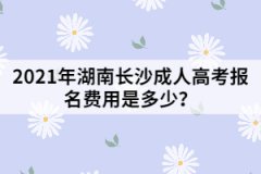 2021年湖南長沙成人高考報名費用是多少？