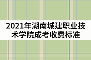 2021年湖南城建職業(yè)技術(shù)學(xué)院成考一年的學(xué)費是多少？