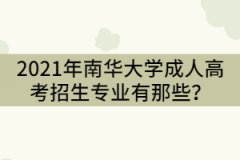 2021年南華大學(xué)成人高考招生專業(yè)有那些？