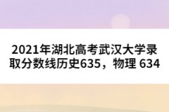 2021年湖北高考武漢大學(xué)錄取分?jǐn)?shù)線歷史635，物理 634