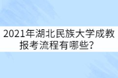 2021年湖北民族大學(xué)成教報(bào)考流程有哪些？