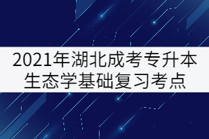 2021年湖北成考專升本生態(tài)學(xué)基礎(chǔ)復(fù)習(xí)考點:生物與環(huán)境