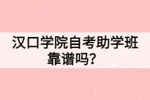 漢口學(xué)院自考助學(xué)班靠譜嗎？
