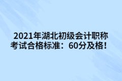 2021年湖北初級會計職稱考試合格標(biāo)準：60分及格！