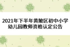 2021年下半年黃陂區(qū)初中小學幼兒園教師資格認定公告