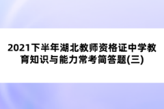 2021下半年湖北教師資格證中學(xué)教育知識(shí)與能力?？己?jiǎn)答題(三)