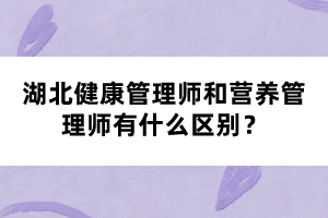 湖北健康管理師和營養(yǎng)管理師有什么區(qū)別？
