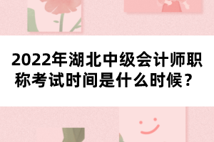 2022年湖北中級會計師職稱考試時間是什么時候？
