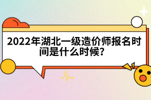 2022年湖北一級造價工程師報名時間是什么時候？