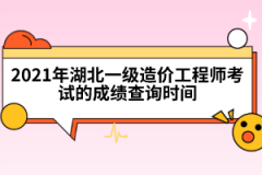 2021年湖北一級(jí)造價(jià)工程師考試的成績(jī)查詢(xún)時(shí)間