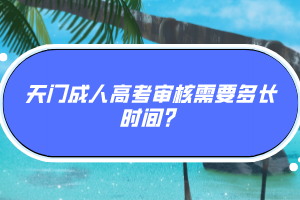 天門成人高考審核需要多長(zhǎng)時(shí)間？