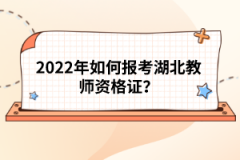 2022年如何報(bào)考湖北教師資格證？