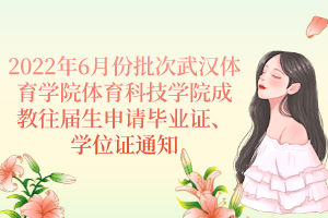 2022年6月份批次武漢體育學(xué)院體育科技學(xué)院成教往屆生申請畢業(yè)證、學(xué)位證通知