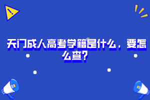 天門成人高考學(xué)籍是什么，要怎么查？