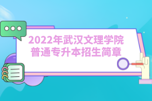2022年武漢文理學院普通專升本招生簡章