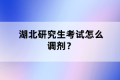 湖北研究生考試怎么調(diào)劑？