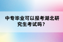 中專畢業(yè)可以報考湖北研究生考試嗎？