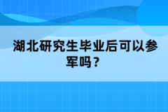 湖北研究生畢業(yè)后可以參軍嗎？