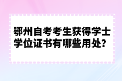 鄂州自考考生獲得學(xué)士學(xué)位證書(shū)有哪些用處？