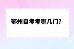 鄂州自考考哪幾門(mén)？