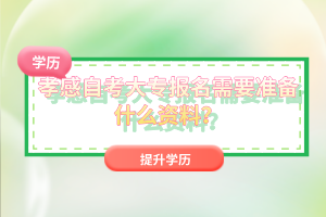 孝感自考大專(zhuān)報(bào)名需要準(zhǔn)備什么資料?