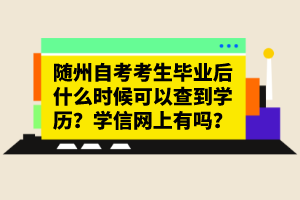 隨州自考考生畢業(yè)后什么時候可以查到學歷？學信網(wǎng)上有嗎？