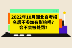 2022年10月湖北自考報名后不參加有影響嗎？會不會被處罰？
