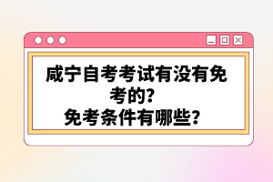 咸寧自考考試有沒有免考的？免考條件有哪些？