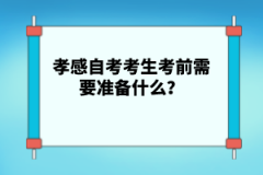 孝感自考考生考前需要準備什么？