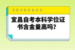 宜昌自考本科學(xué)位證書含金量高嗎？