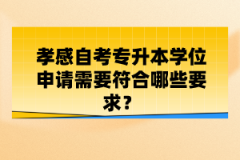 孝感自考專升本學位申請需要符合哪些要求？